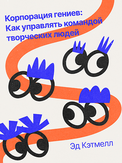 «Корпорация гениев: Как управлять командой творческих людей», Эд Кэтмелл